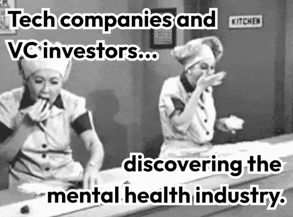 Lucy in an animated GIF that says: Tech companies and VC investors discovering the mental health industry.
