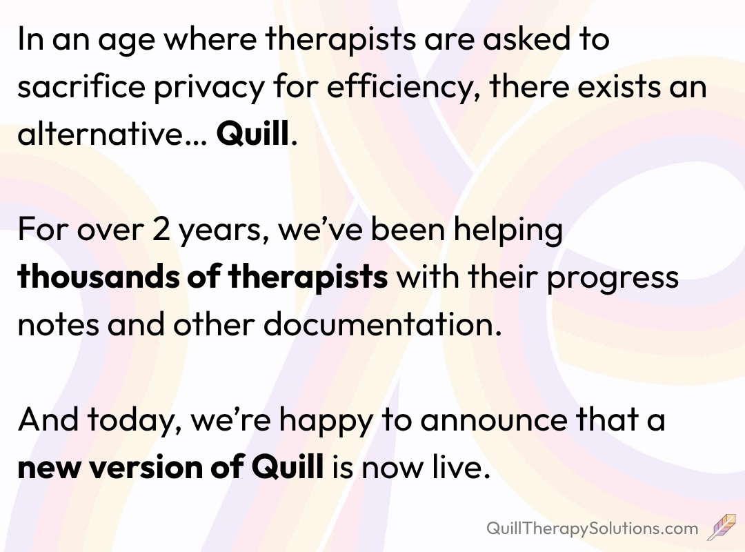 An announcement for the new version of Quill, helping thousands of therapists write their therapy notes and other documentation.