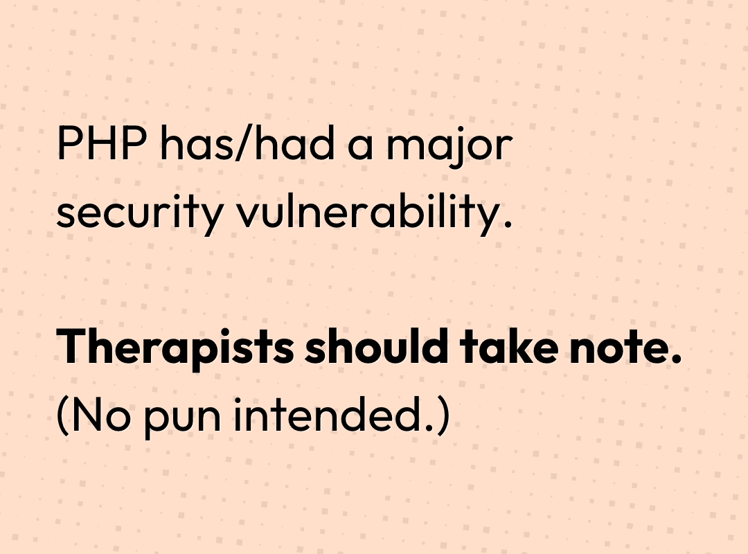 The latest PHP security vulnerability is an important wake-up call to therapists and the data they handle.