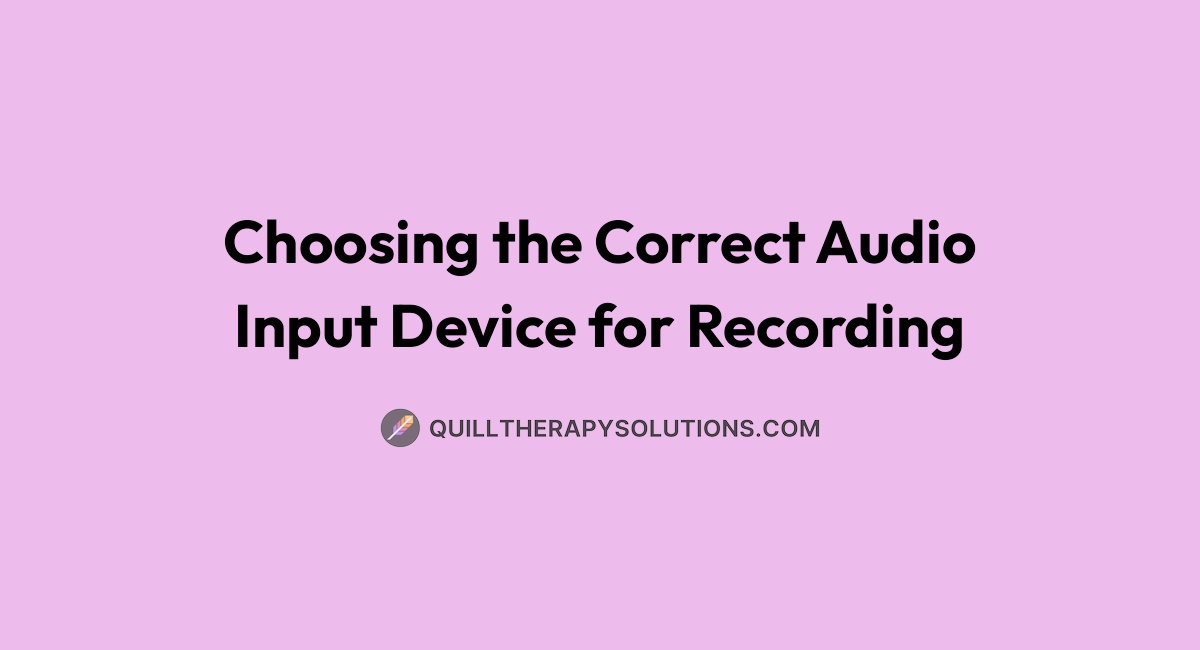Choosing the Correct Audio Input Device for Recording | Quill Therapy ...