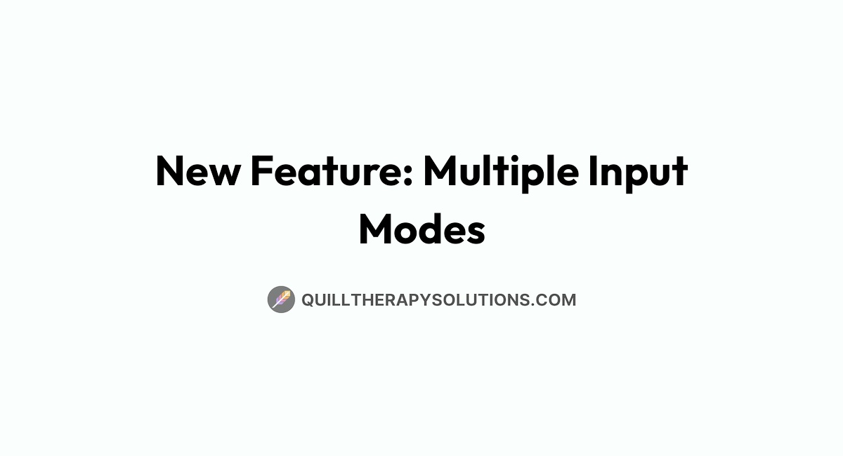 Multipe Input Modes New Feature: Multiple Input Modes | Quill Therapy Solutions