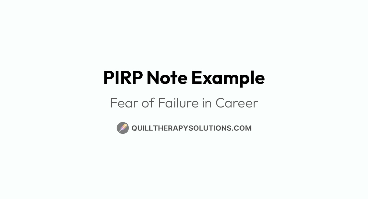 Pire Note Writing PIRP Note Example: Fear of Failure in Career | Quill Therapy Solutions