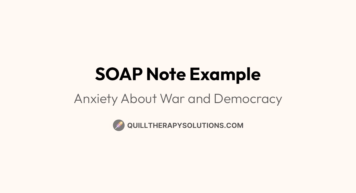 SOAP Note Example: Anxiety About War and Democracy | Quill Therapy ...