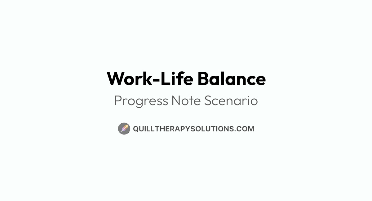 Work-Life Balance, Therapy Note Example | Quill Therapy Solutions