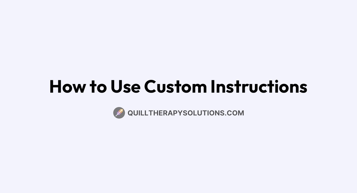 How to Use Custom Instructions | Quill Therapy Solutions