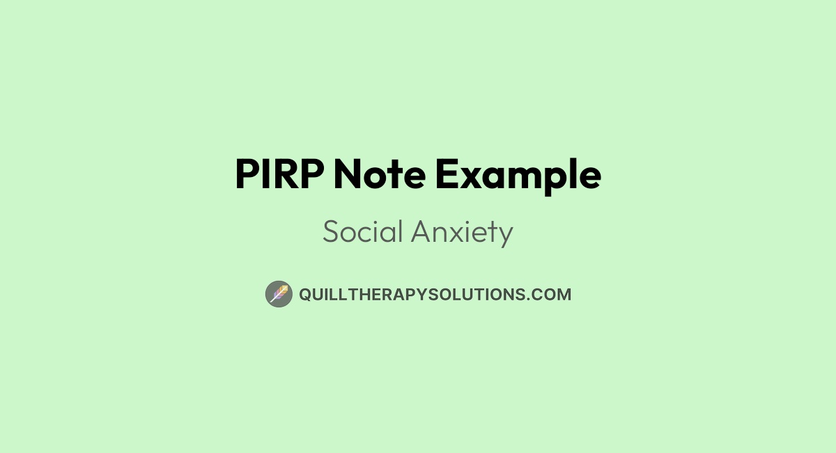 PIRP Note Example: Social Anxiety | Quill Therapy Solutions
