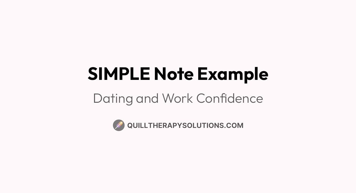SIMPLE Note Example: Dating and Work Confidence | Quill Therapy Solutions